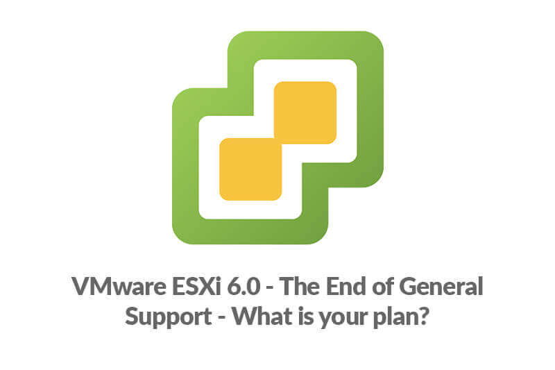VMware ESXi 6.0 – The End of General Support – What is your plan?